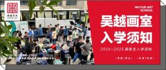 入学须知｜杭州吴越画室：2024-25届新生入学须知，及吴越智慧校园管理细则